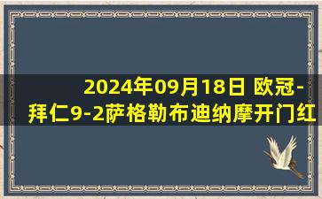 2024年09月18日 欧冠-拜仁9-2萨格勒布迪纳摩开门红 凯恩大四喜+3点球奥利塞双响